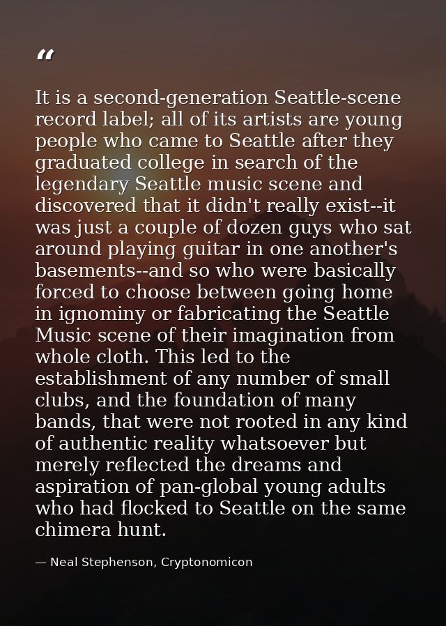 It is a second-generation Seattle-scene record label; all of its artists are young people who came to Seattle after they — Neal Stephenson, Cryptonomicon
