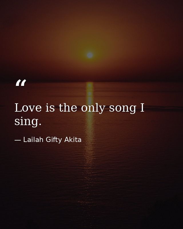 Love is the only song I sing. — Lailah Gifty Akita
