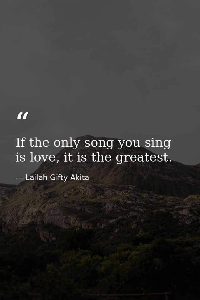 If the only song you sing is love, it is the greatest. — Lailah Gifty Akita