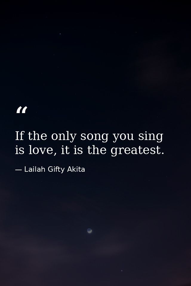 If the only song you sing is love, it is the greatest. — Lailah Gifty Akita