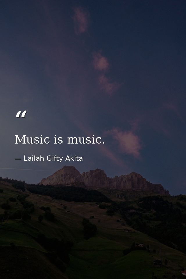 Music is music. — Lailah Gifty Akita