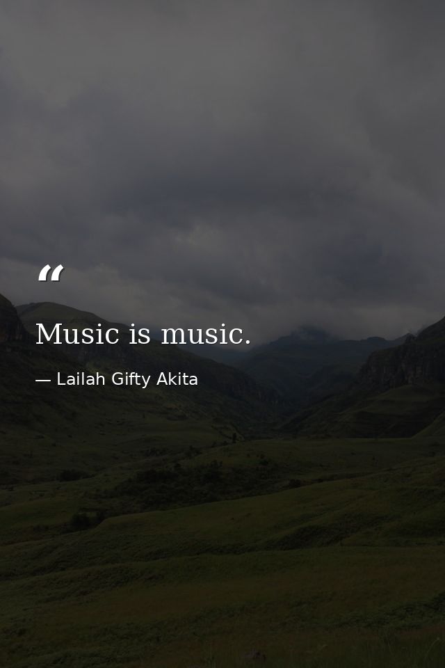 Music is music. — Lailah Gifty Akita