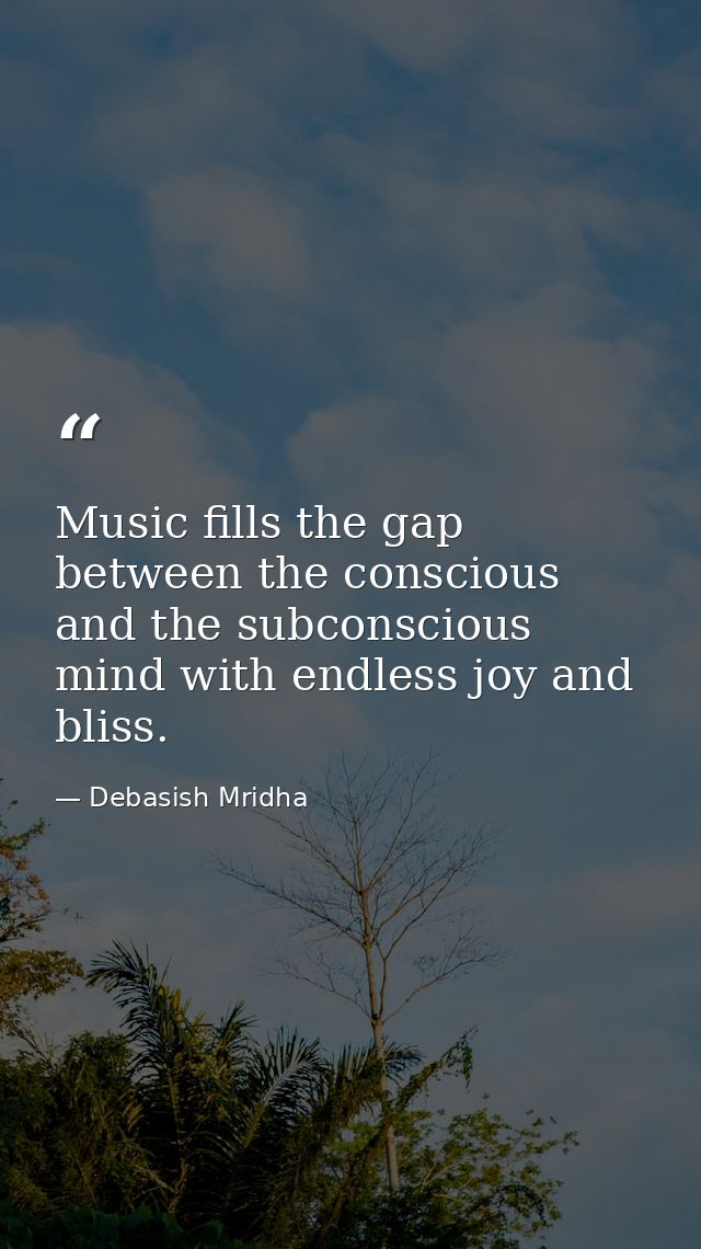 Music fills the gap between the conscious and the subconscious mind with endless joy and bliss. — Debasish Mridha