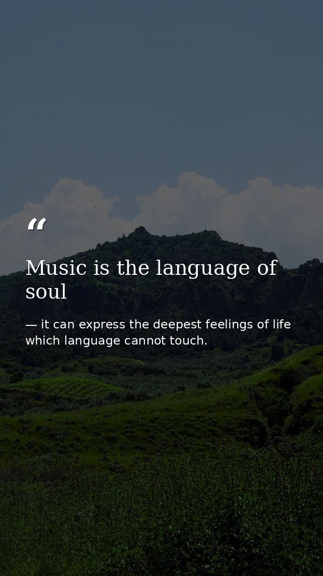 Music is the language of soul — it can express the deepest feelings of life which language cannot touch.