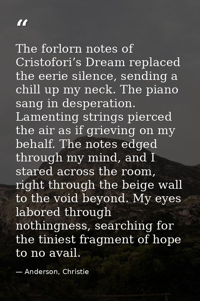 The forlorn notes of Cristofori’s Dream replaced the eerie silence, sending a chill up my neck. The piano sang in desper — Anderson, Christie