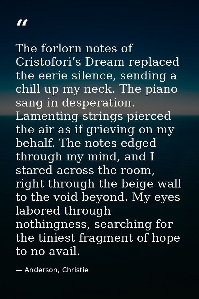 The forlorn notes of Cristofori’s Dream replaced the eerie silence, sending a chill up my neck. The piano sang in desper — Anderson, Christie