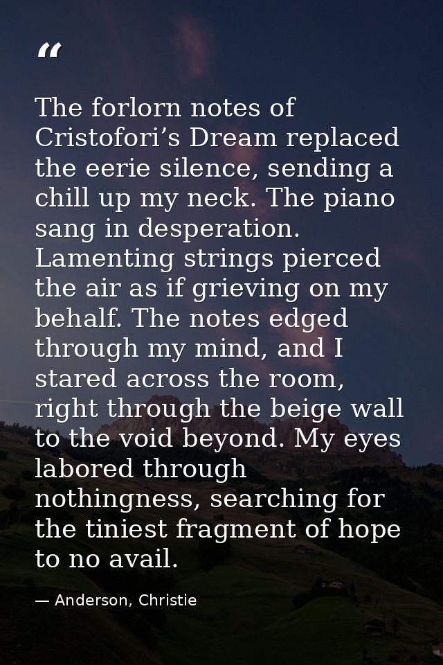 The forlorn notes of Cristofori’s Dream replaced the eerie silence, sending a chill up my neck. The piano sang in desper — Anderson, Christie