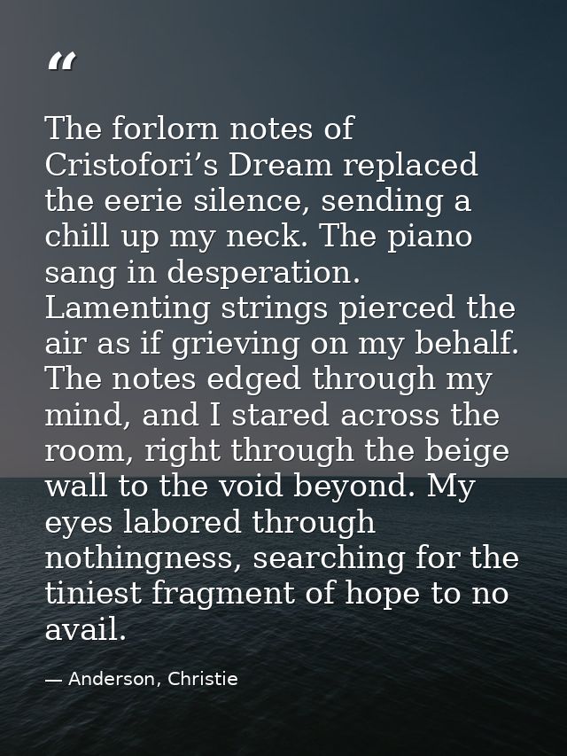 The forlorn notes of Cristofori’s Dream replaced the eerie silence, sending a chill up my neck. The piano sang in desper — Anderson, Christie