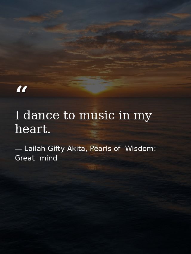I dance to music in my heart. — Lailah Gifty Akita, Pearls of  Wisdom: Great  mind
