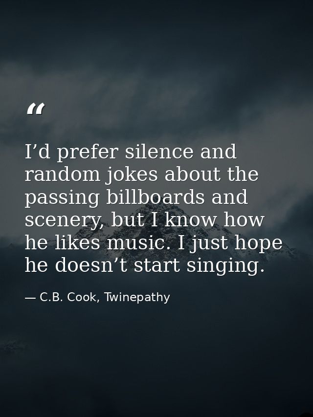 I’d prefer silence and random jokes about the passing billboards and scenery, but I know how he likes music. I just hope — C.B. Cook, Twinepathy