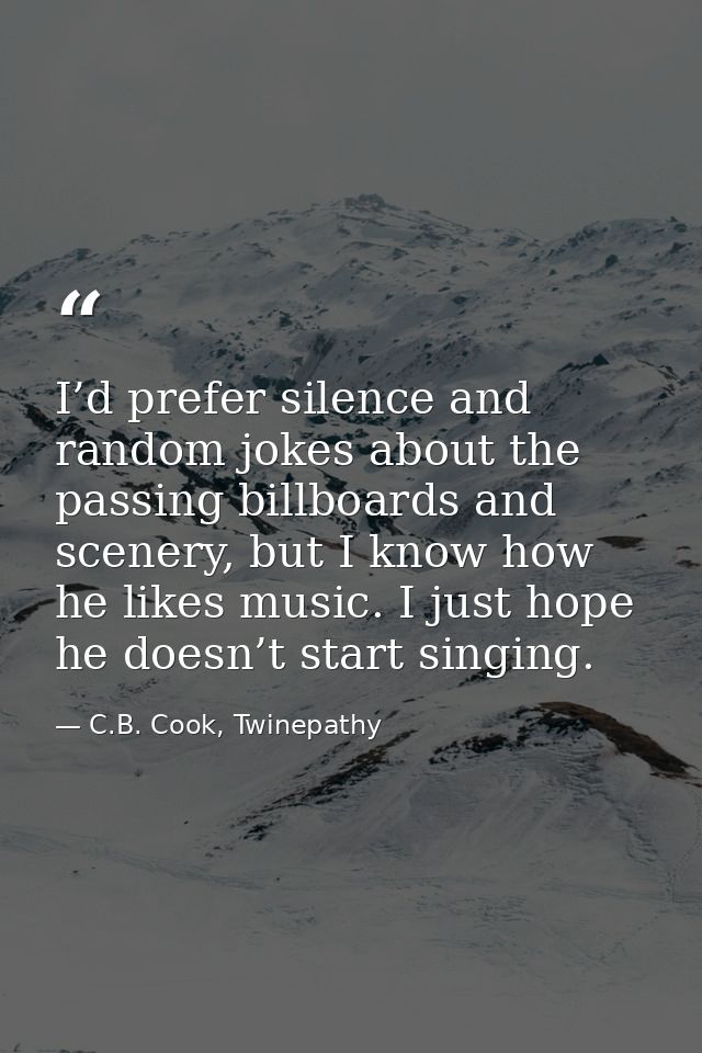 I’d prefer silence and random jokes about the passing billboards and scenery, but I know how he likes music. I just hope — C.B. Cook, Twinepathy