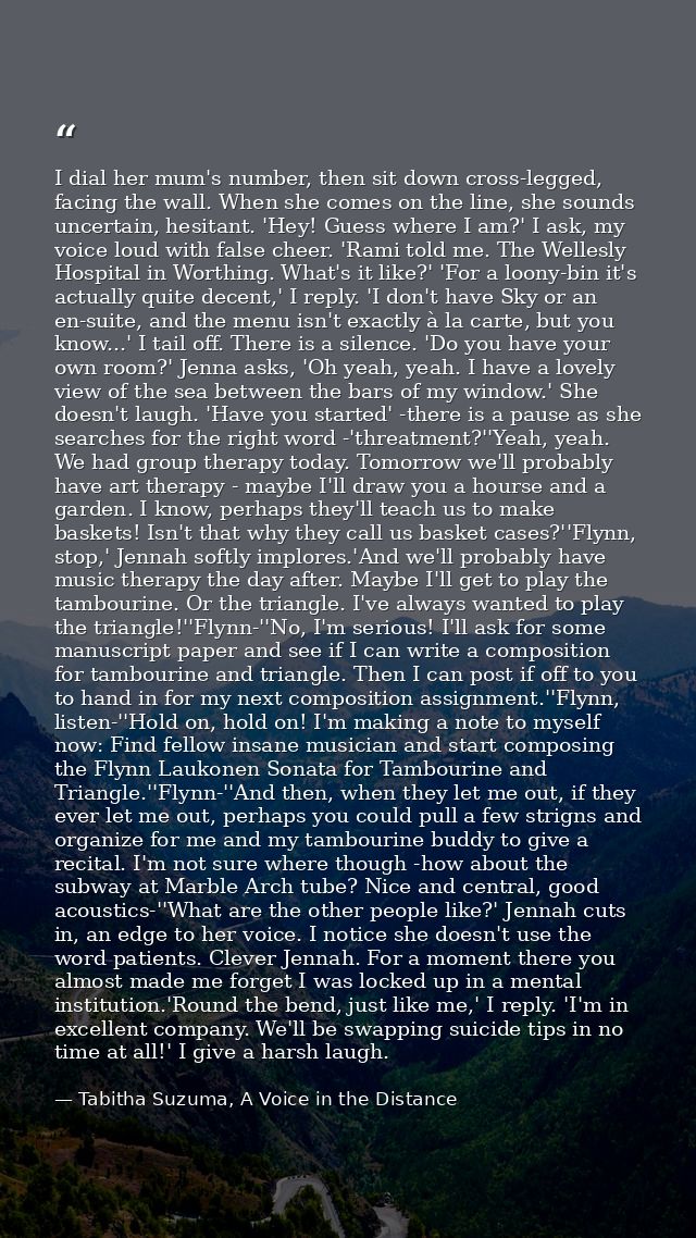 I dial her mum's number, then sit down cross-legged, facing the wall. When she comes on the line, she sounds uncertain,  — Tabitha Suzuma, A Voice in the Distance