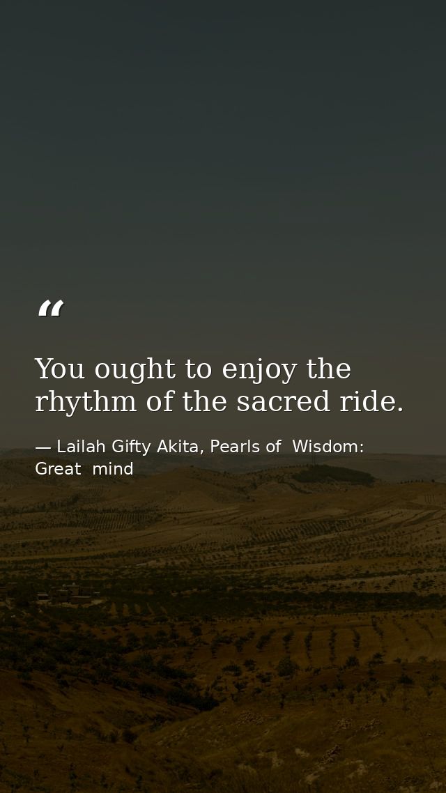 You ought to enjoy the rhythm of the sacred ride. — Lailah Gifty Akita, Pearls of  Wisdom: Great  mind