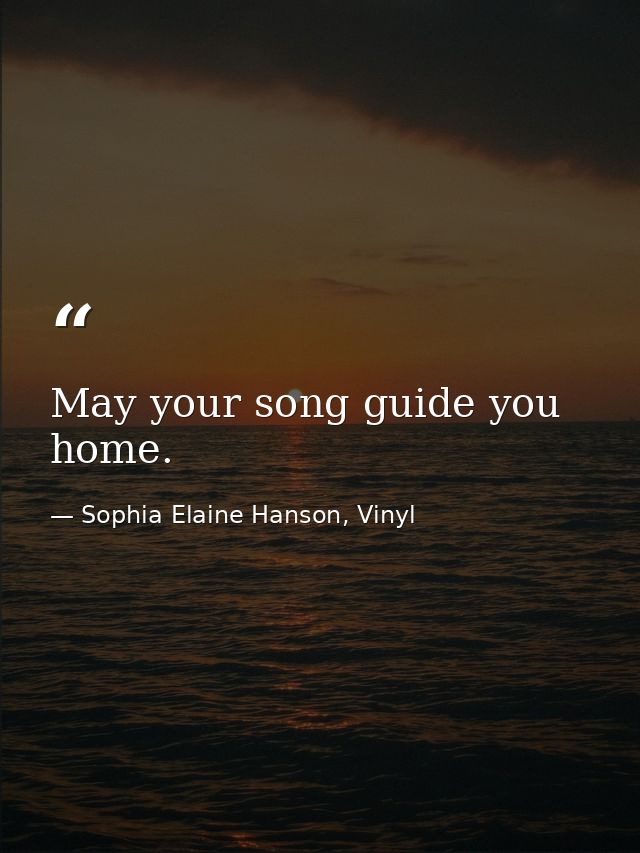 May your song guide you home. — Sophia Elaine Hanson, Vinyl