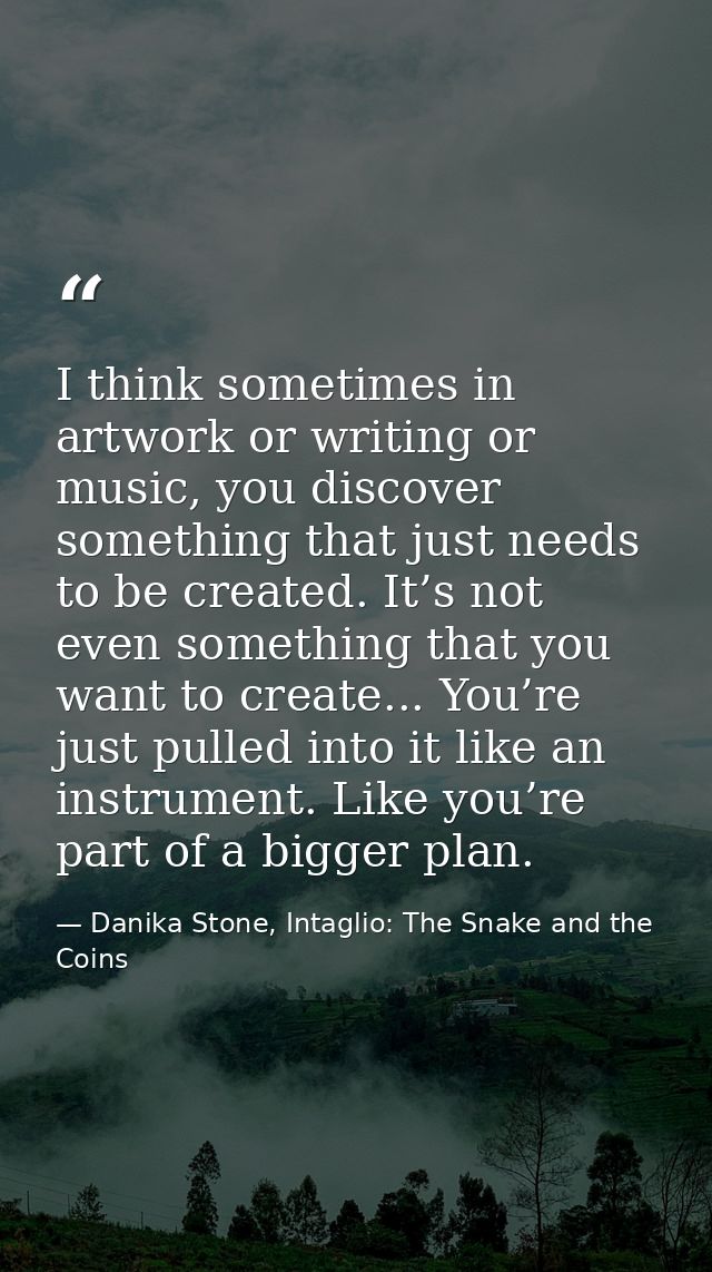 I think sometimes in artwork or writing or music, you discover something that just needs to be created. It’s not even so — Danika Stone, Intaglio: The Snake and the Coins