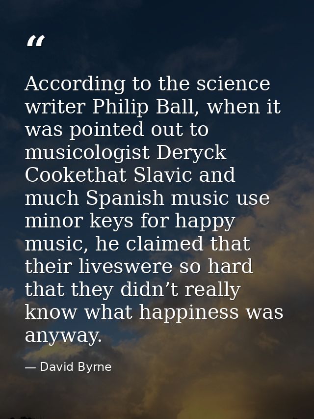 According to the science writer Philip Ball, when it was pointed out to musicologist Deryck Cookethat Slavic and much Sp — David Byrne