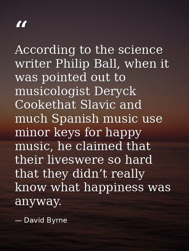According to the science writer Philip Ball, when it was pointed out to musicologist Deryck Cookethat Slavic and much Sp — David Byrne