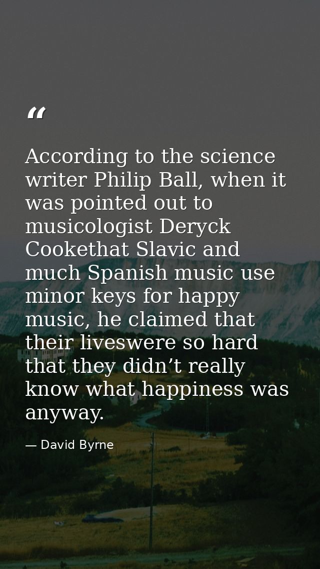 According to the science writer Philip Ball, when it was pointed out to musicologist Deryck Cookethat Slavic and much Sp — David Byrne