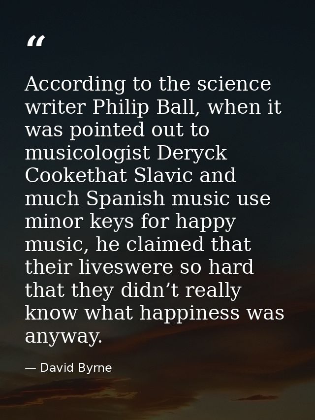 According to the science writer Philip Ball, when it was pointed out to musicologist Deryck Cookethat Slavic and much Sp — David Byrne