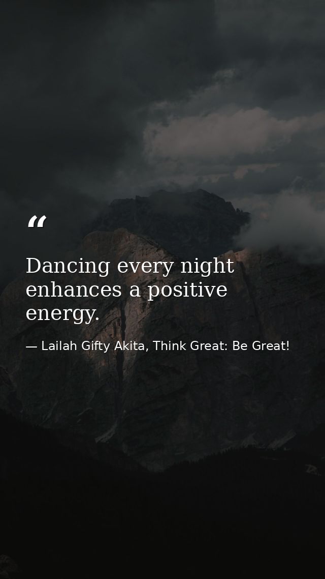 Dancing every night enhances a positive energy. — Lailah Gifty Akita, Think Great: Be Great!