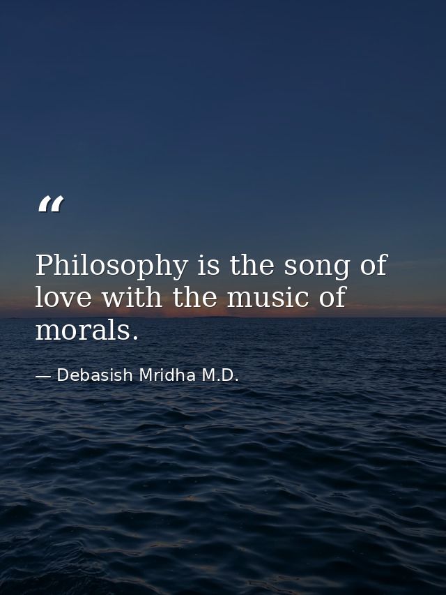 Philosophy is the song of love with the music of morals. — Debasish Mridha M.D.