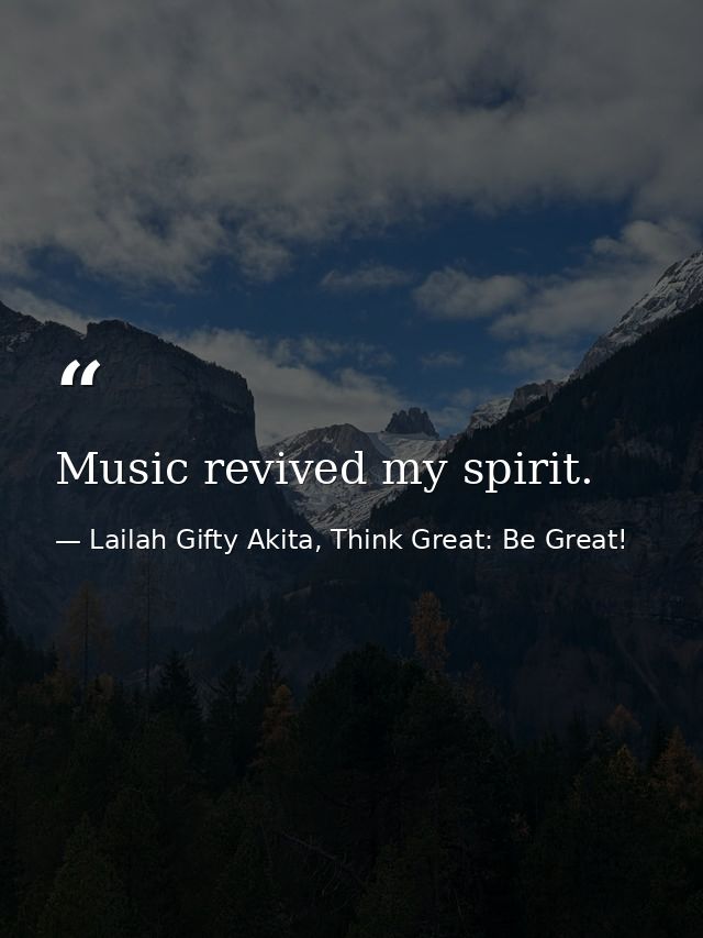 Music revived my spirit. — Lailah Gifty Akita, Think Great: Be Great!