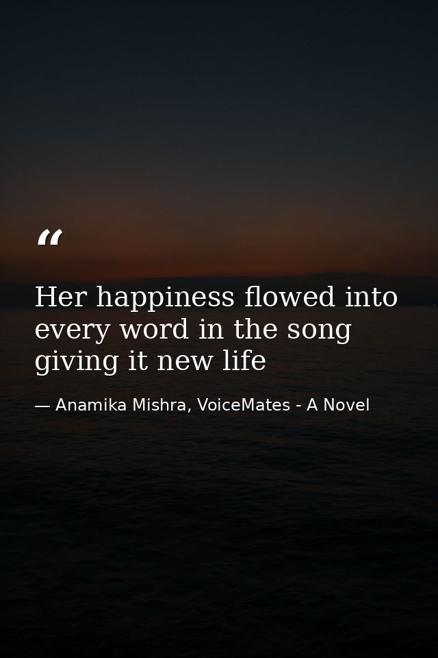 Her happiness flowed into every word in the song giving it new life — Anamika Mishra, VoiceMates - A Novel
