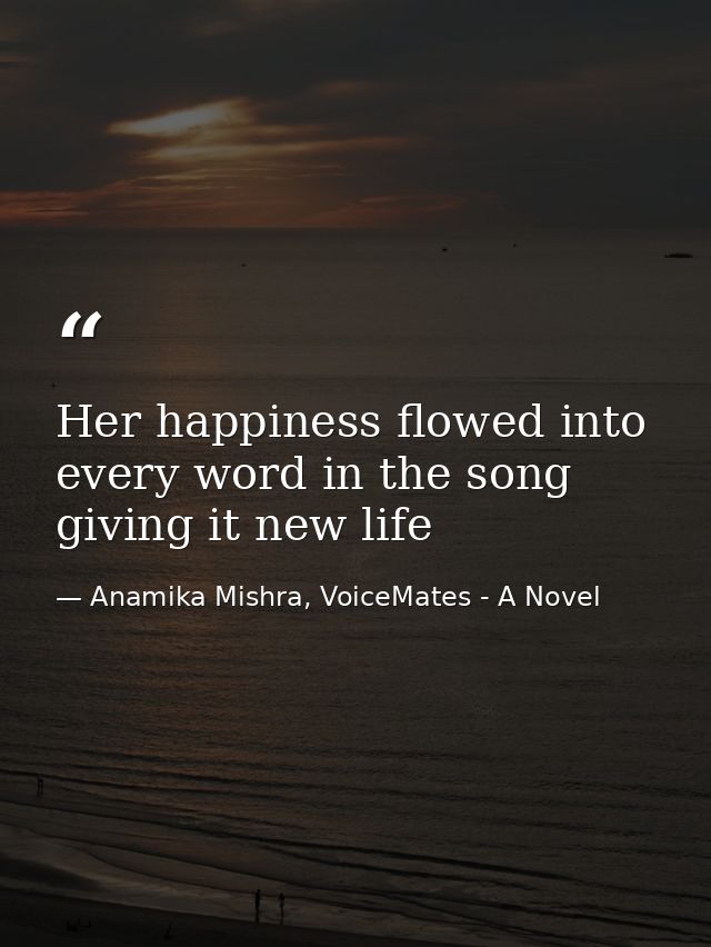Her happiness flowed into every word in the song giving it new life — Anamika Mishra, VoiceMates - A Novel