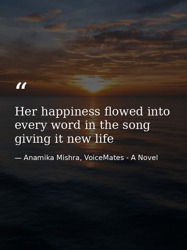 Her happiness flowed into every word in the song giving it new life — Anamika Mishra, VoiceMates - A Novel