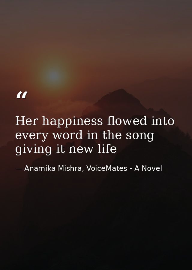 Her happiness flowed into every word in the song giving it new life — Anamika Mishra, VoiceMates - A Novel