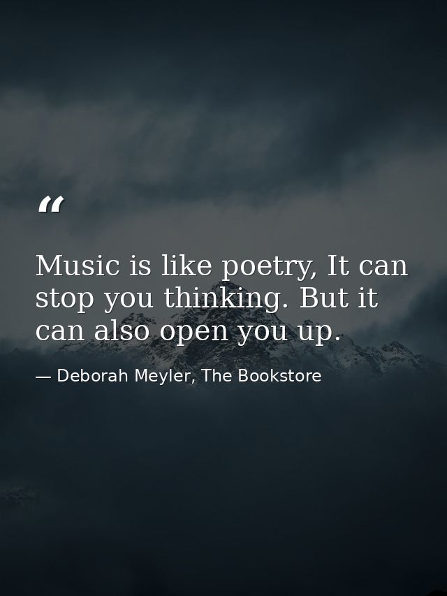 Music is like poetry, It can stop you thinking. But it can also open you up. — Deborah Meyler, The Bookstore