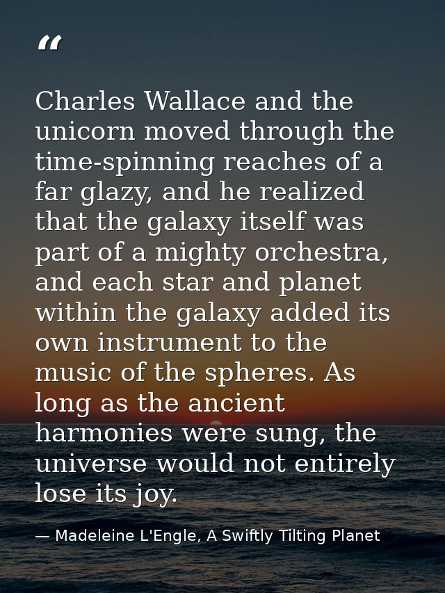 Charles Wallace and the unicorn moved through the time-spinning reaches of a far glazy, and he realized that the galaxy  — Madeleine L'Engle, A Swiftly Tilting Planet