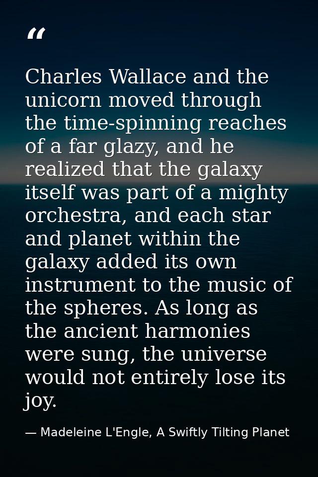 Charles Wallace and the unicorn moved through the time-spinning reaches of a far glazy, and he realized that the galaxy  — Madeleine L'Engle, A Swiftly Tilting Planet