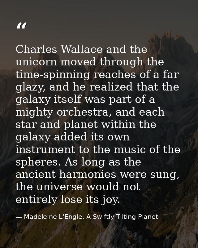 Charles Wallace and the unicorn moved through the time-spinning reaches of a far glazy, and he realized that the galaxy  — Madeleine L'Engle, A Swiftly Tilting Planet