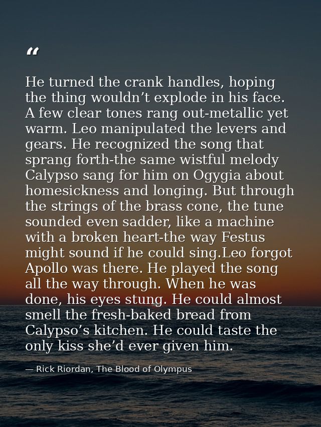 He turned the crank handles, hoping the thing wouldn’t explode in his face. A few clear tones rang out-metallic yet warm — Rick Riordan, The Blood of Olympus