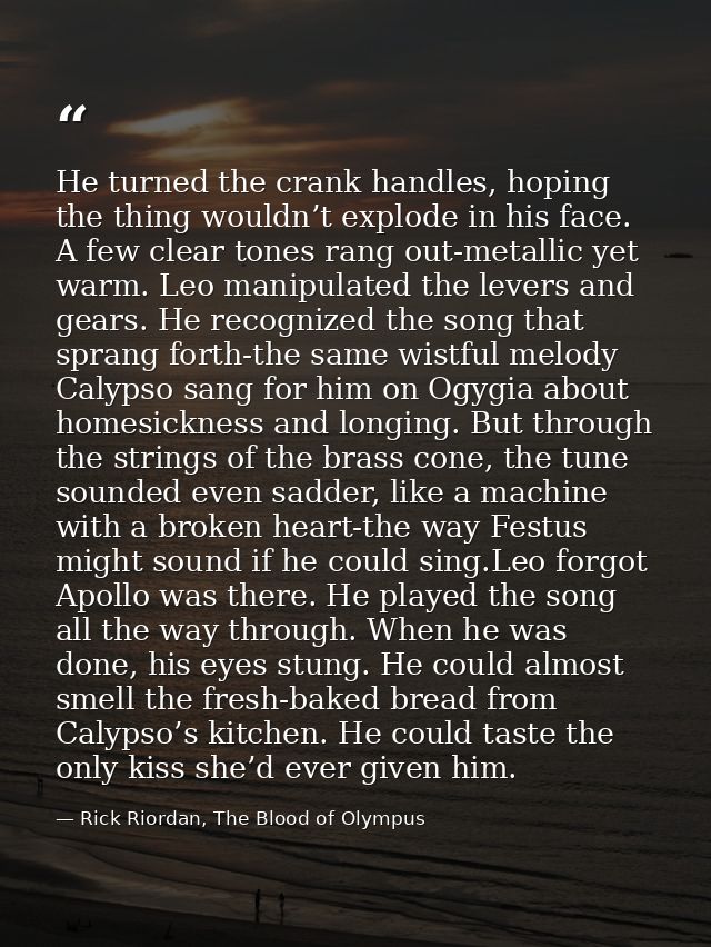 He turned the crank handles, hoping the thing wouldn’t explode in his face. A few clear tones rang out-metallic yet warm — Rick Riordan, The Blood of Olympus