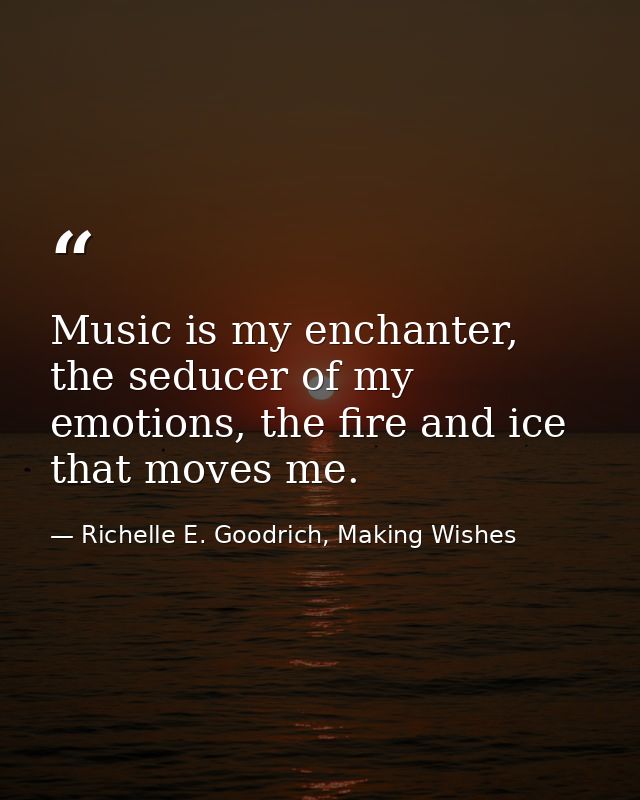 Music is my enchanter, the seducer of my emotions, the fire and ice that moves me. — Richelle E. Goodrich, Making Wishes