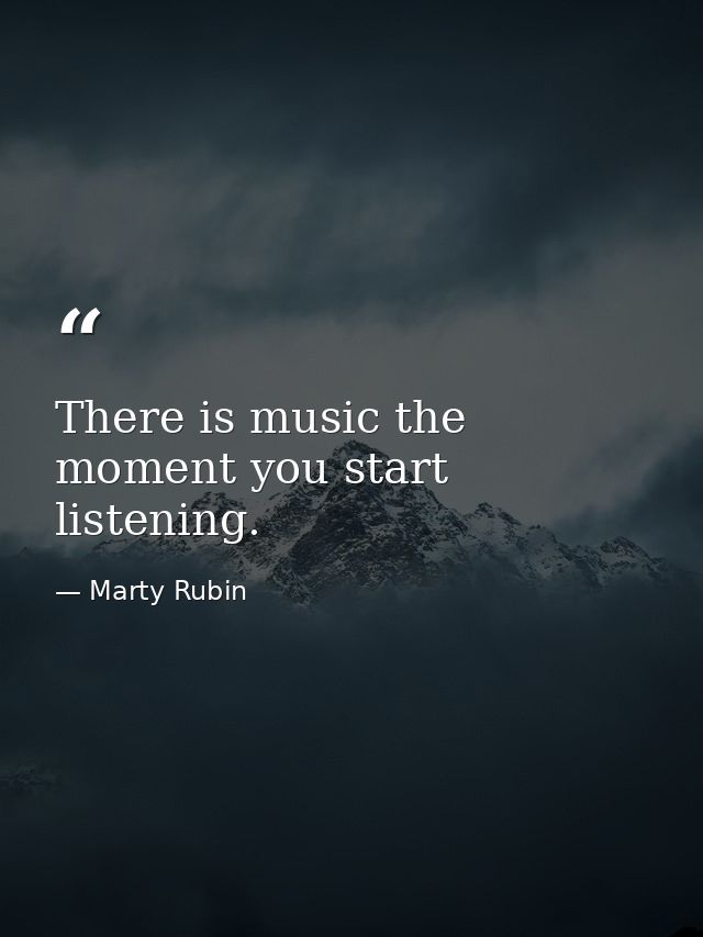 There is music the moment you start listening. — Marty Rubin