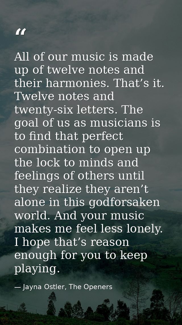 All of our music is made up of twelve notes and their harmonies. That’s it. Twelve notes and twenty-six letters. The goa — Jayna Ostler, The Openers
