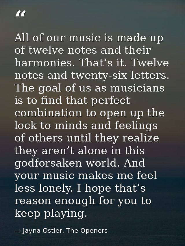 All of our music is made up of twelve notes and their harmonies. That’s it. Twelve notes and twenty-six letters. The goa — Jayna Ostler, The Openers