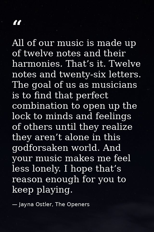 All of our music is made up of twelve notes and their harmonies. That’s it. Twelve notes and twenty-six letters. The goa — Jayna Ostler, The Openers