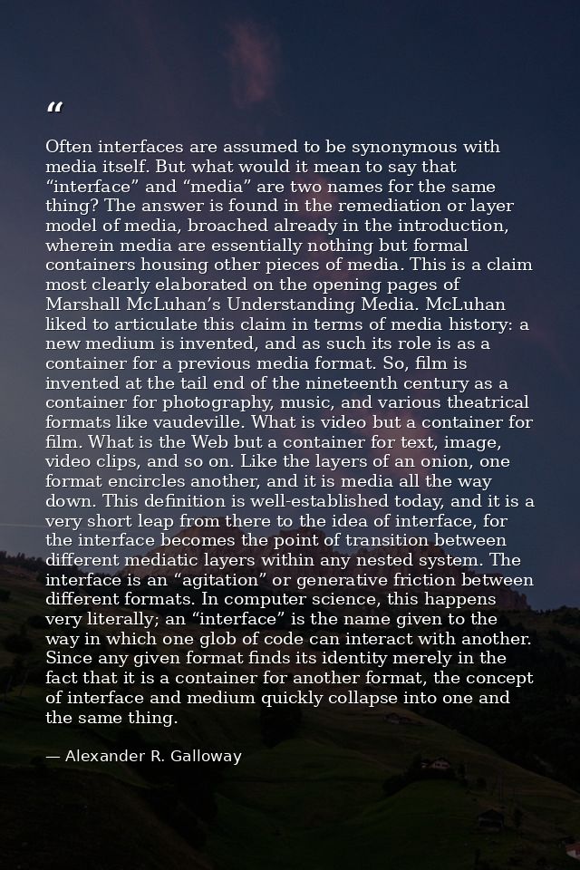 Often interfaces are assumed to be synonymous with media itself. But what would it mean to say that “interface” and “med — Alexander R. Galloway