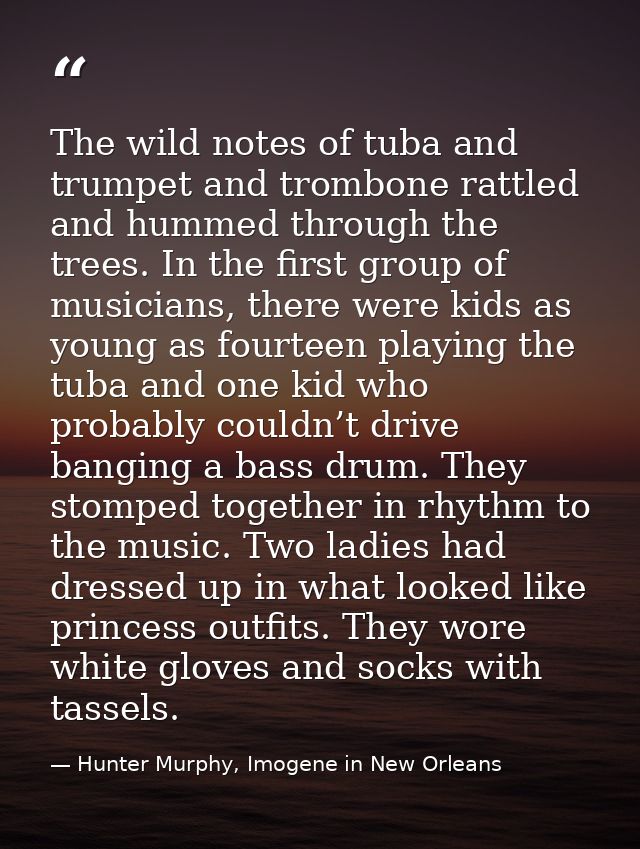 The wild notes of tuba and trumpet and trombone rattled and hummed through the trees. In the first group of musicians, t — Hunter Murphy, Imogene in New Orleans