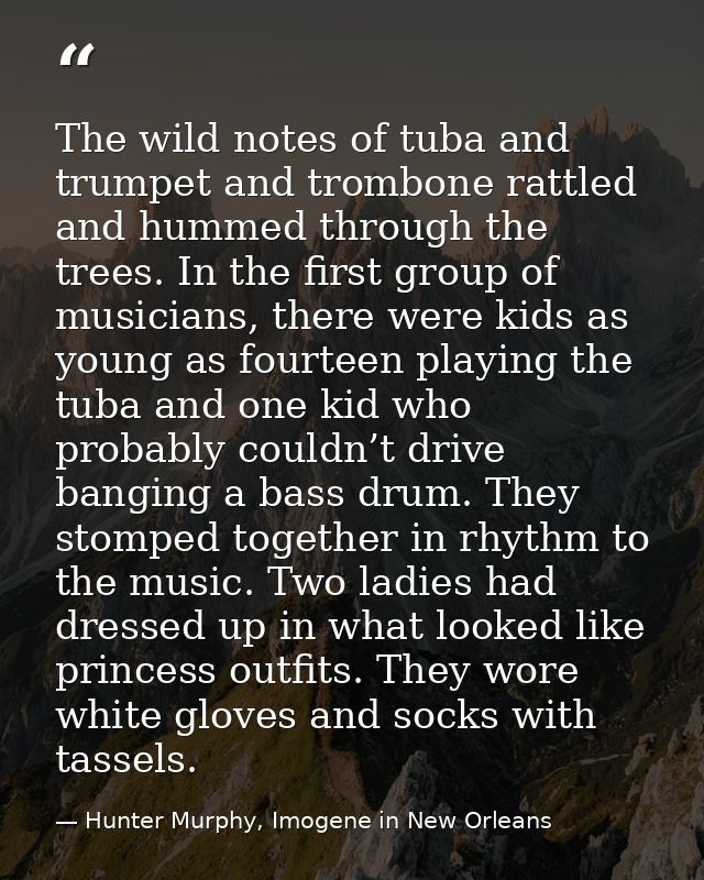 The wild notes of tuba and trumpet and trombone rattled and hummed through the trees. In the first group of musicians, t — Hunter Murphy, Imogene in New Orleans