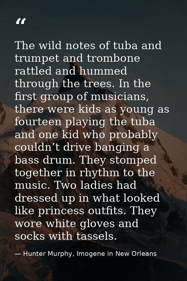 The wild notes of tuba and trumpet and trombone rattled and hummed through the trees. In the first group of musicians, t — Hunter Murphy, Imogene in New Orleans