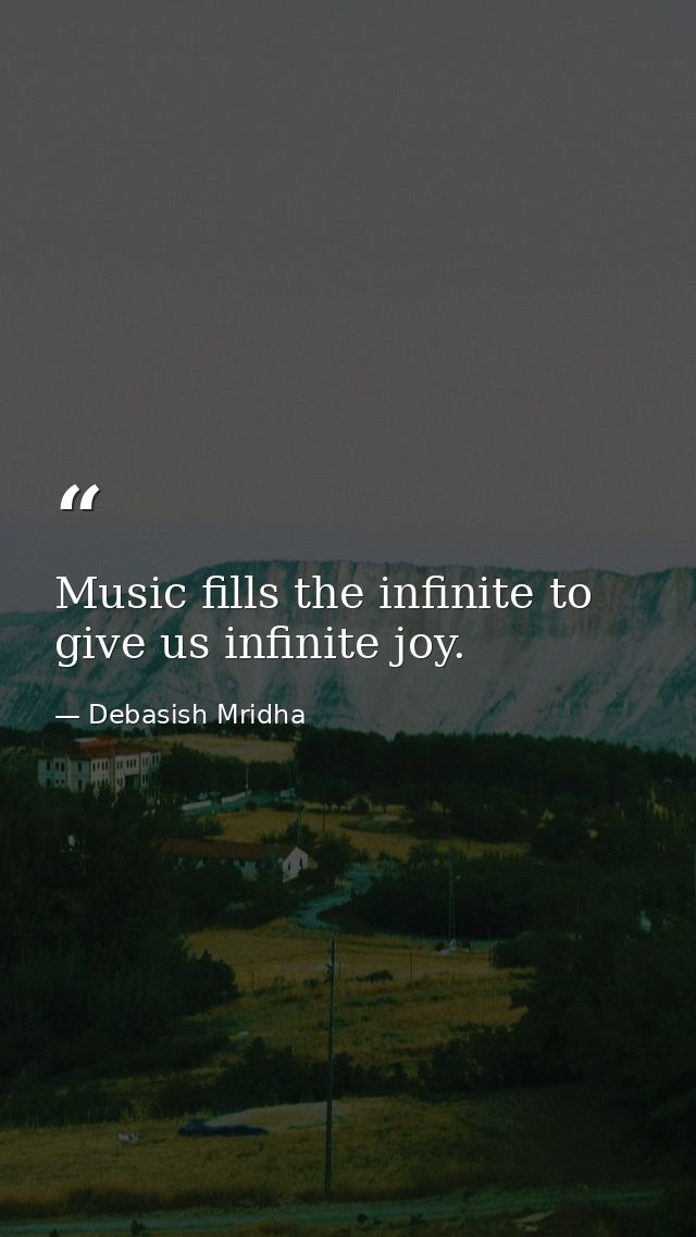 Music fills the infinite to give us infinite joy. — Debasish Mridha
