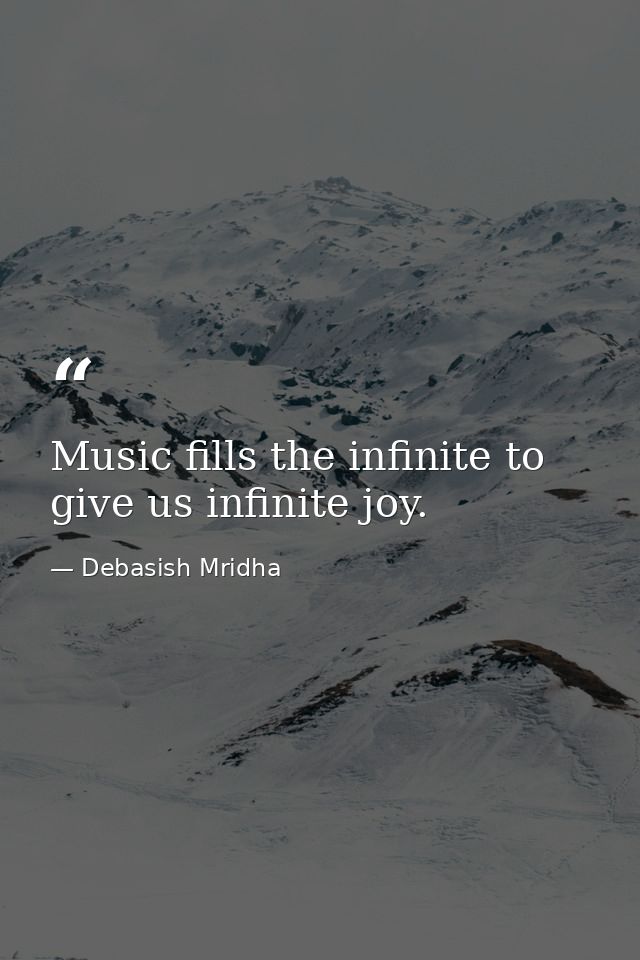 Music fills the infinite to give us infinite joy. — Debasish Mridha