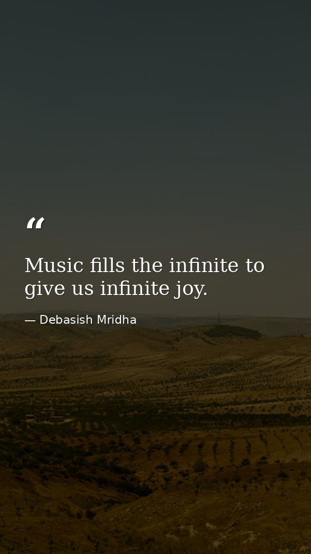 Music fills the infinite to give us infinite joy. — Debasish Mridha