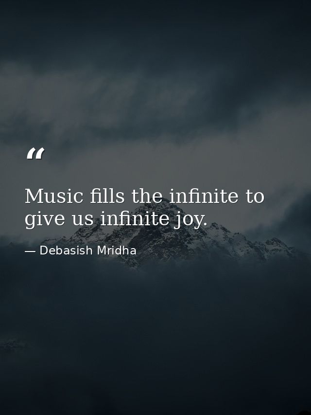 Music fills the infinite to give us infinite joy. — Debasish Mridha