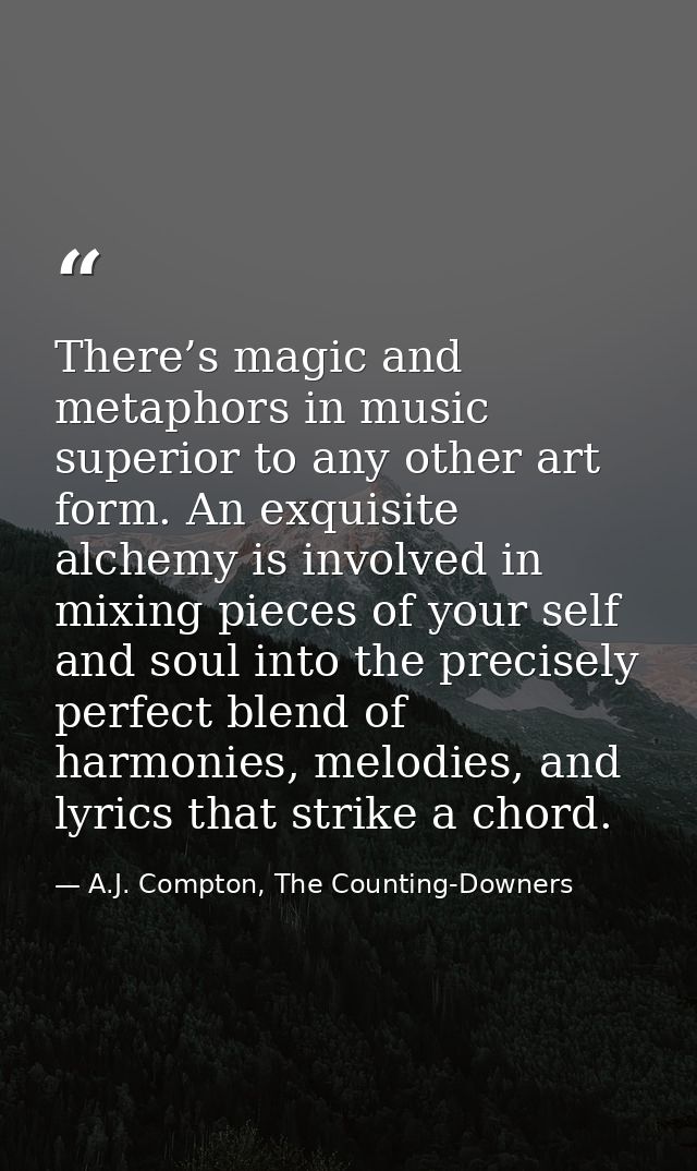 There’s magic and metaphors in music superior to any other art form. An exquisite alchemy is involved in mixing pieces o — A.J. Compton, The Counting-Downers